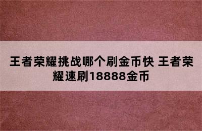 王者荣耀挑战哪个刷金币快 王者荣耀速刷18888金币